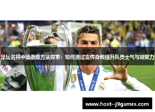 足坛名将中场激励方法探索：如何通过言传身教提升队员士气与凝聚力