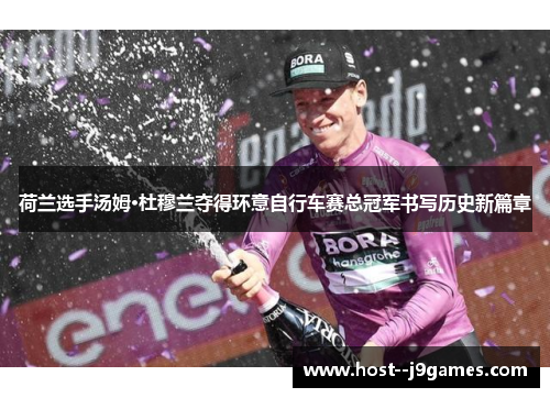 荷兰选手汤姆·杜穆兰夺得环意自行车赛总冠军书写历史新篇章 荷兰选手汤姆·杜穆兰夺得环意自行车赛总冠军书写历史新篇章