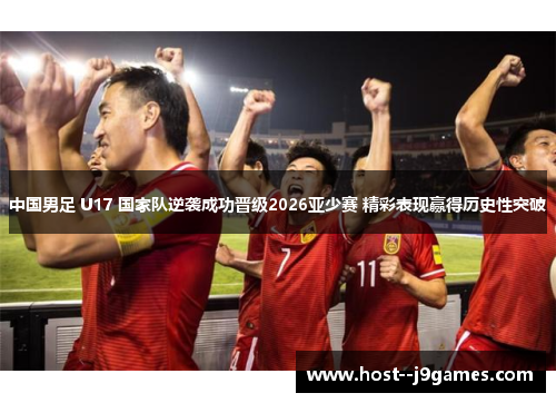 中国男足 U17 国家队逆袭成功晋级2026亚少赛 精彩表现赢得历史性突破 中国男足 U17 国家队逆袭成功晋级2026亚少赛 精彩表现赢得历史性突破