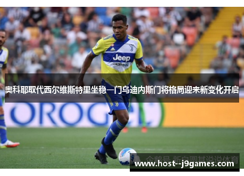 奥科耶取代西尔维斯特里坐稳一门乌迪内斯门将格局迎来新变化开启 奥科耶取代西尔维斯特里坐稳一门乌迪内斯门将格局迎来新变化开启