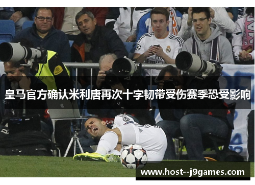 皇马官方确认米利唐再次十字韧带受伤赛季恐受影响 皇马官方确认米利唐再次十字韧带受伤赛季恐受影响