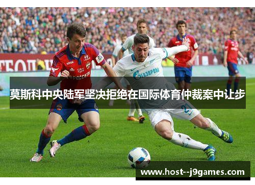 莫斯科中央陆军坚决拒绝在国际体育仲裁案中让步 莫斯科中央陆军坚决拒绝在国际体育仲裁案中让步
