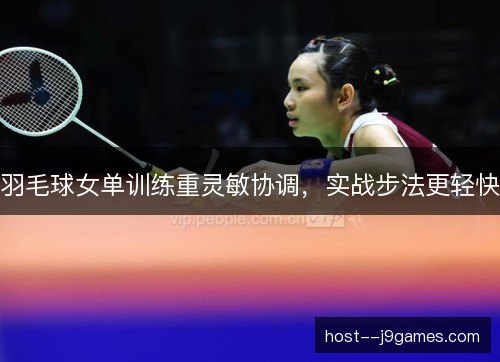 羽毛球女单训练重灵敏协调，实战步法更轻快